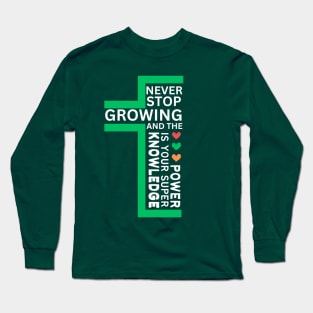 never stop growing, and the knowledge is your super power, workout, gym lovers, gift for nature lover, inspirational Long Sleeve T-Shirt